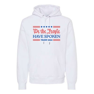 We The People Have Spoken Trump 2024 Maga Patriot Statement Premium Hoodie