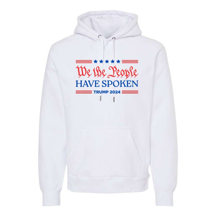 We The People Have Spoken Trump 2024 Maga Patriot Statement Premium Hoodie