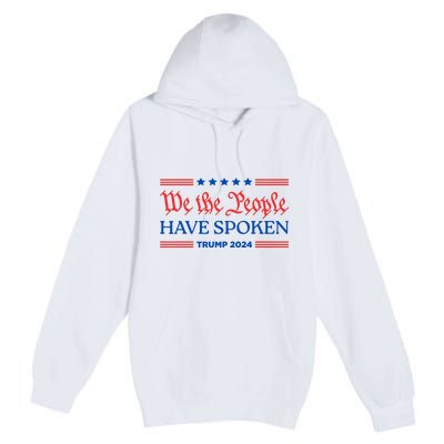 We The People Have Spoken Trump 2024 Maga Patriot Statement Premium Pullover Hoodie