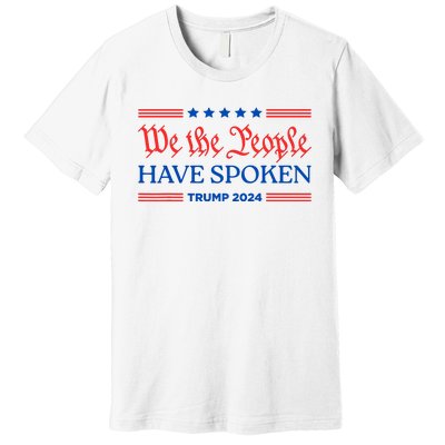 We The People Have Spoken Trump 2024 Maga Patriot Statement Premium T-Shirt