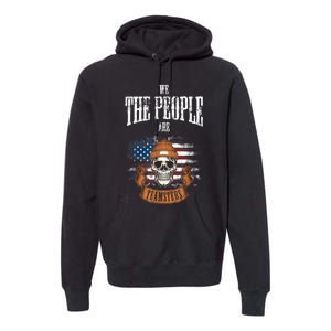 We The People Are Teamsters Union Laborer USA Flag Premium Hoodie