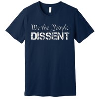 We The People Dissent Funny Humor Premium T-Shirt