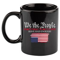 We The People Have Had Enough Protest Politics 11oz C Handle Ceramic Mug