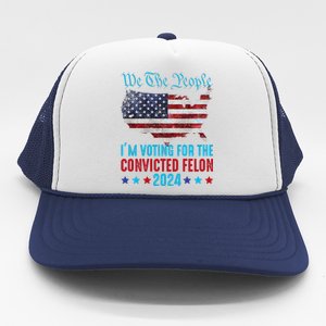 We The People Are Voting For The Felon Trump 2024 Trucker Hat