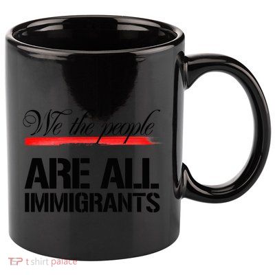We The People Are All Immigrants 11oz C Handle Ceramic Mug