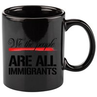 We The People Are All Immigrants 11oz C Handle Ceramic Mug