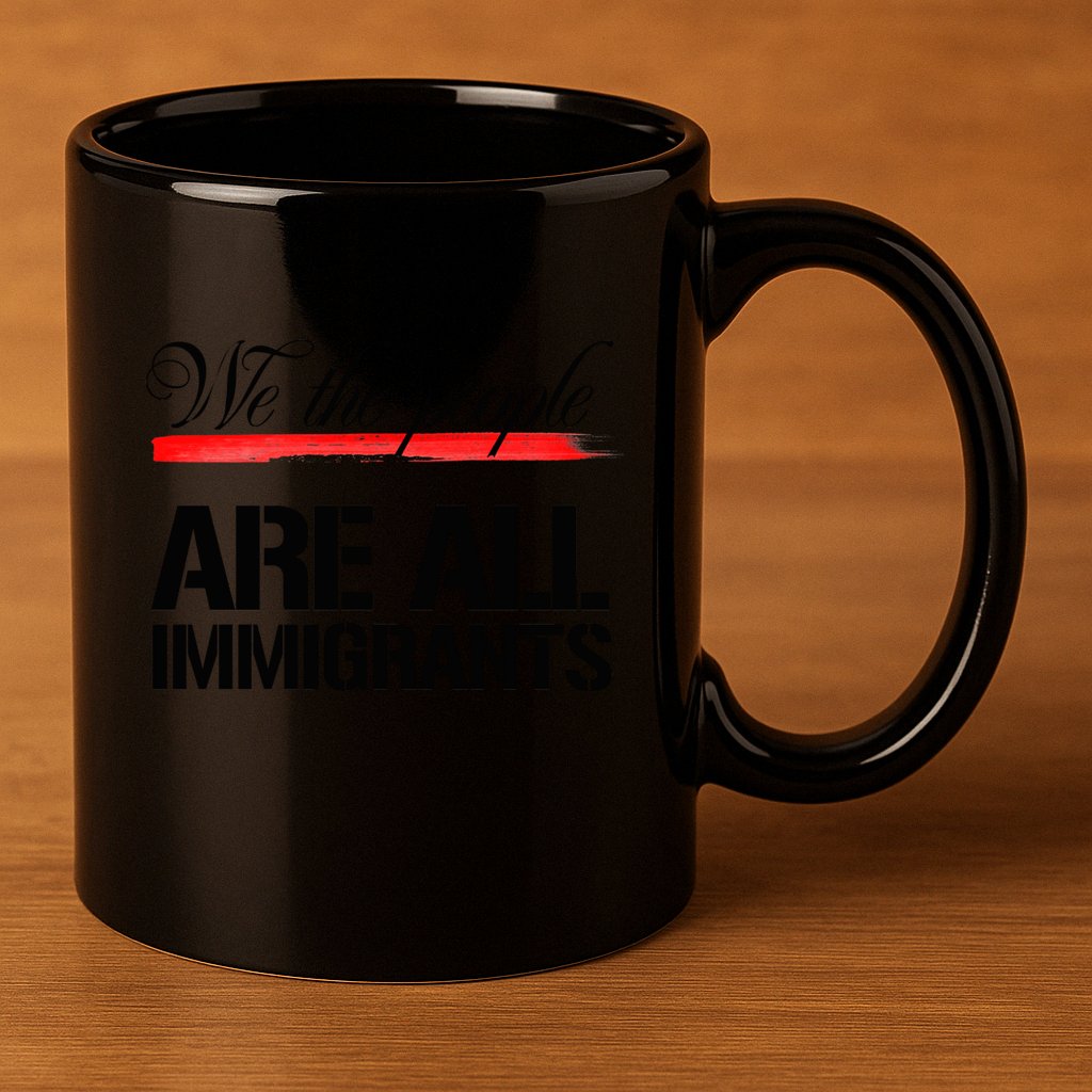 We The People Are All Immigrants 11oz C Handle Ceramic Mug
