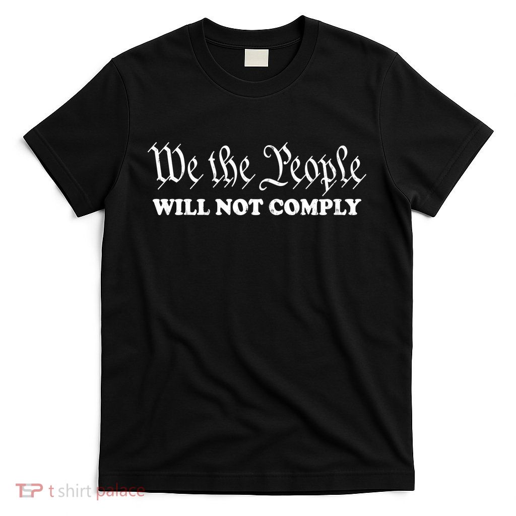 We The People Will Not Comply T-Shirt