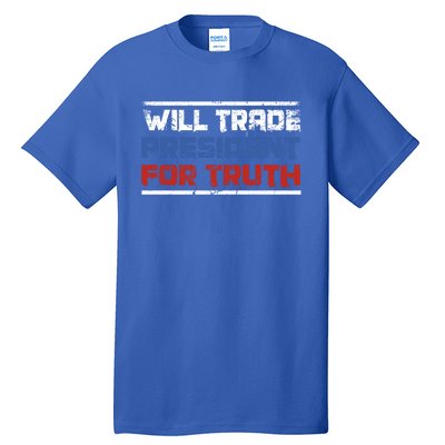 Will Trade President For Truth Funny Political Truth Quote Cute Gift Tall T-Shirt