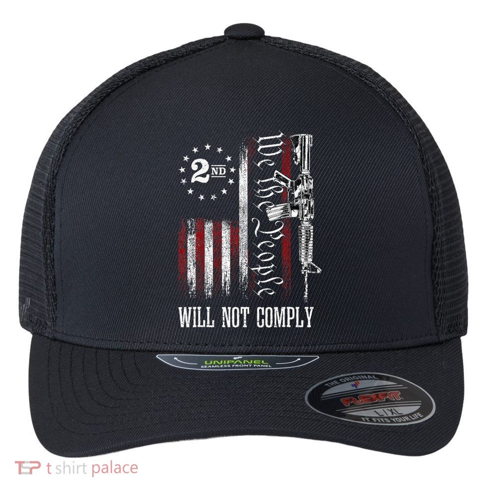 We The People Will Not Comply Ar15 Progun Rights 2a Flexfit Unipanel Trucker Cap