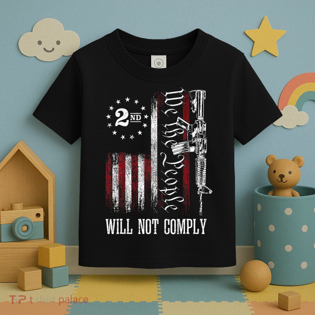 We The People Will Not Comply Ar15 Progun Rights 2a Toddler T-Shirt