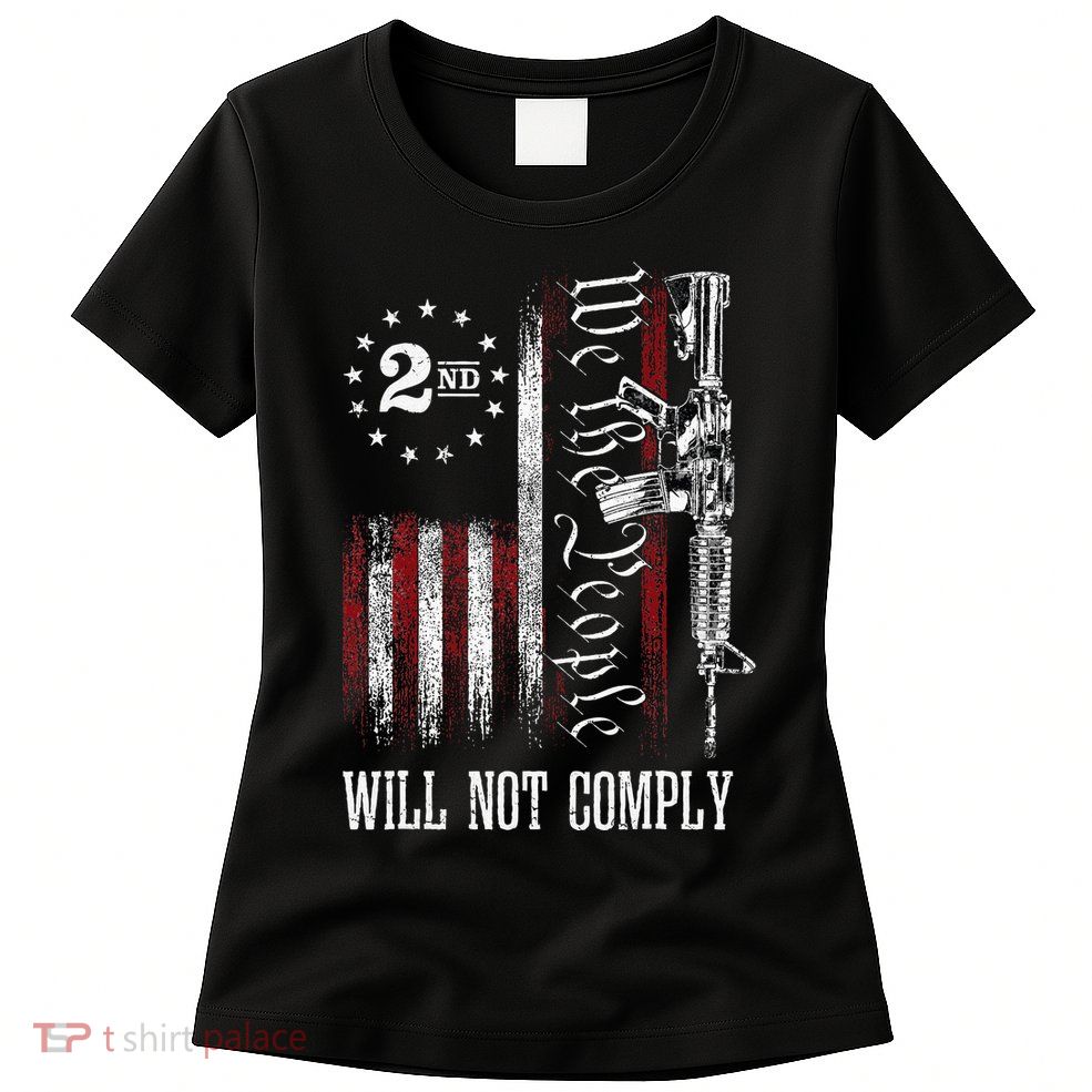 We The People Will Not Comply Ar15 Progun Rights 2a Womens T-Shirt