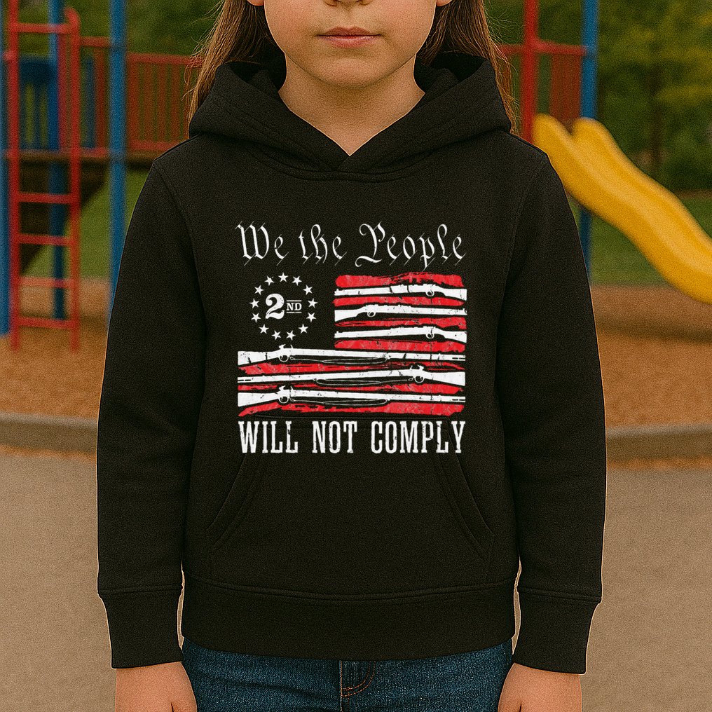 We The People Will Not Comply Progun Rights 2nd Amendment Kids Hoodie