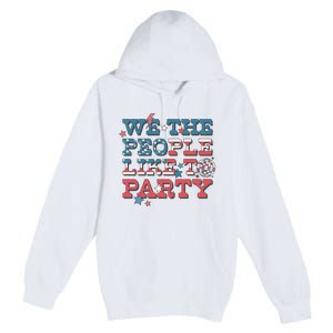 We The People Like To Party | 4th Of July Premium Pullover Hoodie