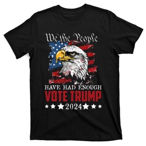 We The People Have Had Enough Vote Trump Election 2024 T-Shirt