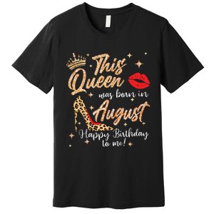 Womens This Queen Was Born In August Happy Birthday To Me Premium T-Shirt