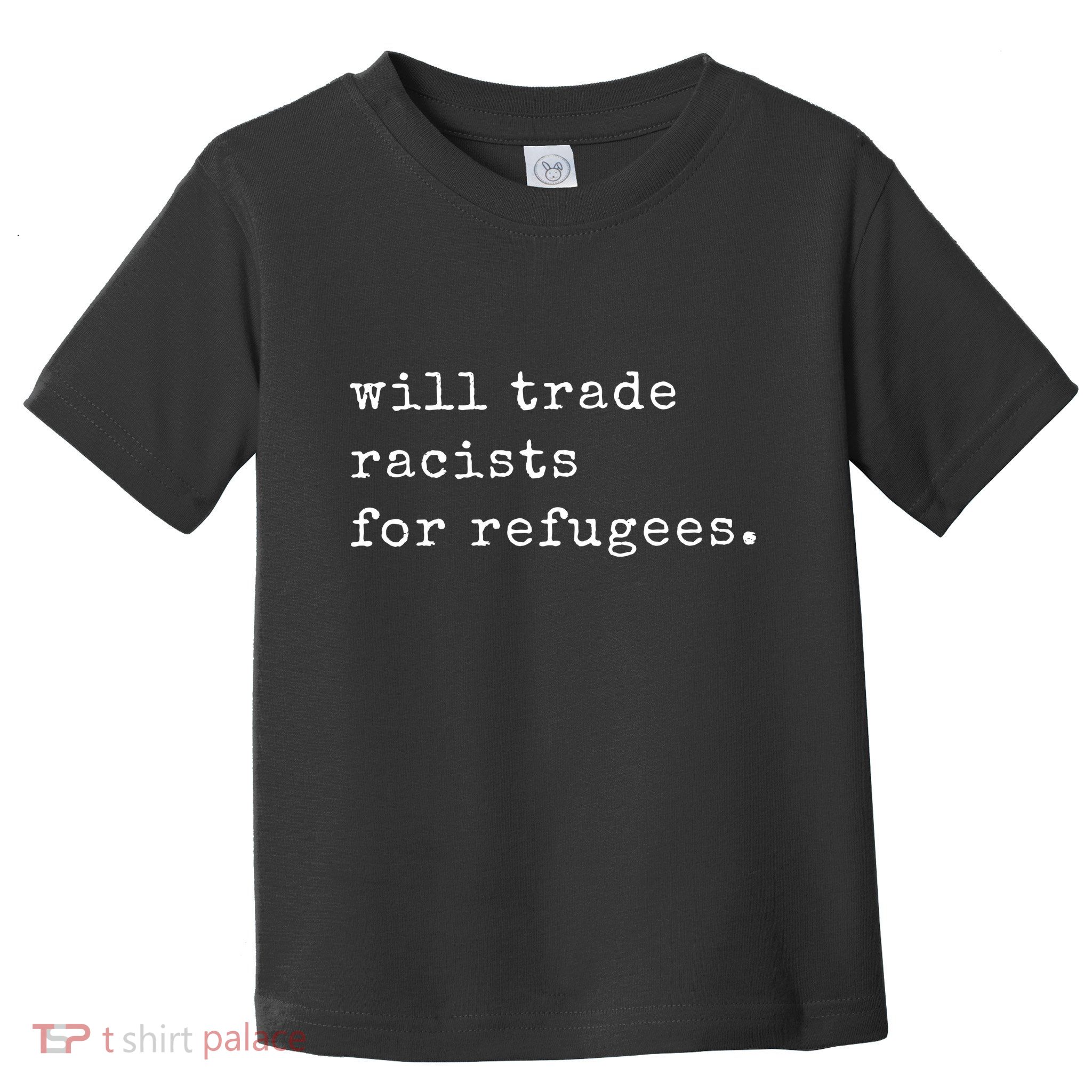 Will Trade Racists For Refugees Racial Equality Toddler T-Shirt