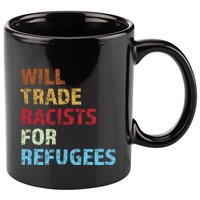Will Trade Racists For Refugees Quote 11oz C Handle Ceramic Mug
