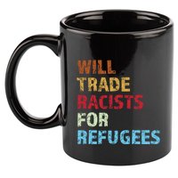 Will Trade Racists For Refugees Quote 11oz C Handle Ceramic Mug