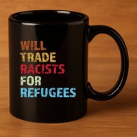 Will Trade Racists For Refugees Quote 11oz C Handle Ceramic Mug