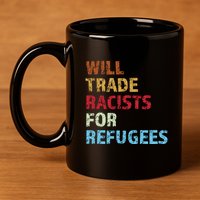 Will Trade Racists For Refugees Quote 11oz C Handle Ceramic Mug