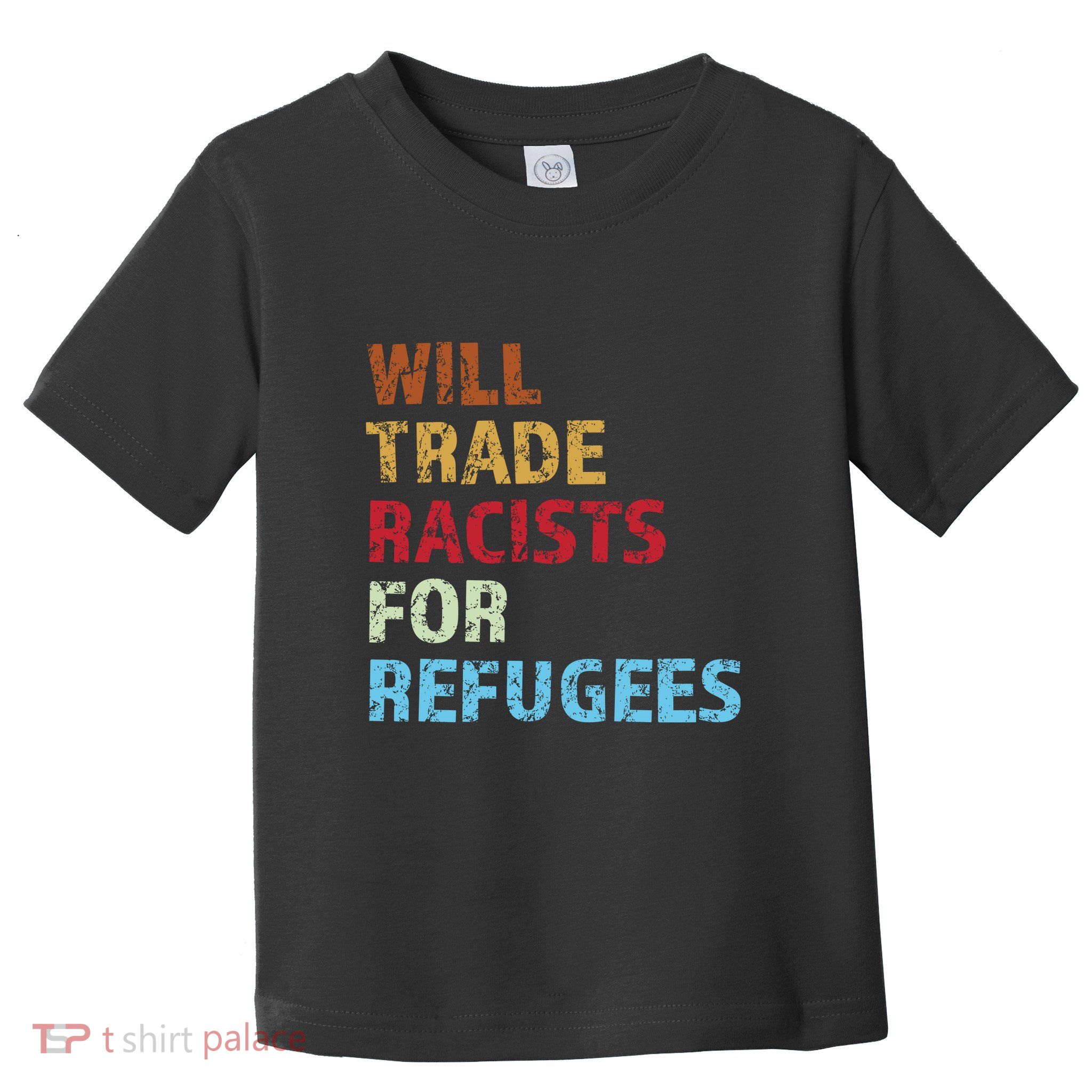 Will Trade Racists For Refugees Quote Toddler T-Shirt