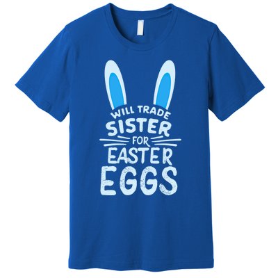 Will Trade Sister For Easter Eggs Gift Bunny Ears Premium T-Shirt