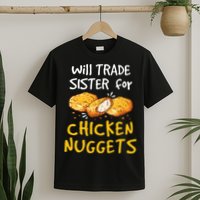 Will Trade Sister For Chicken Nuggets T-Shirt