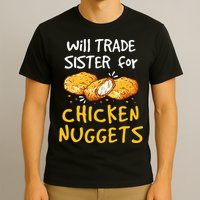 Will Trade Sister For Chicken Nuggets T-Shirt