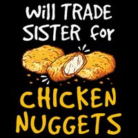Will Trade Sister For Chicken Nuggets T-Shirt