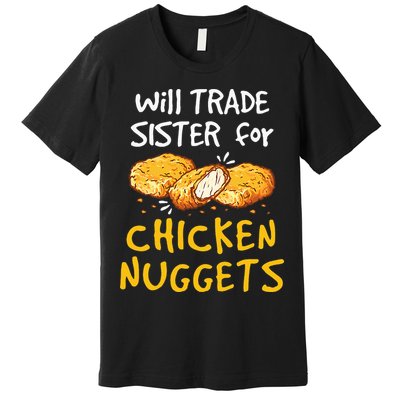 Will Trade Sister For Chicken Nuggets Premium T-Shirt