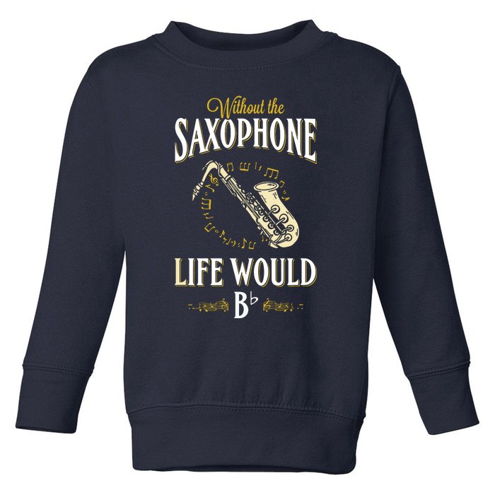 Without The Saxophone Life Would Bb Toddler Sweatshirt