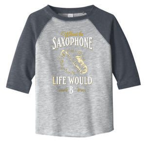 Without The Saxophone Life Would Bb Toddler Fine Jersey T-Shirt