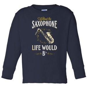 Without The Saxophone Life Would Bb Toddler Long Sleeve Shirt