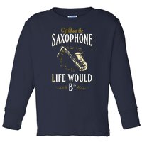 Without The Saxophone Life Would Bb Toddler Long Sleeve Shirt