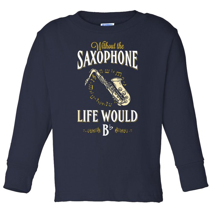 Without The Saxophone Life Would Bb Toddler Long Sleeve Shirt