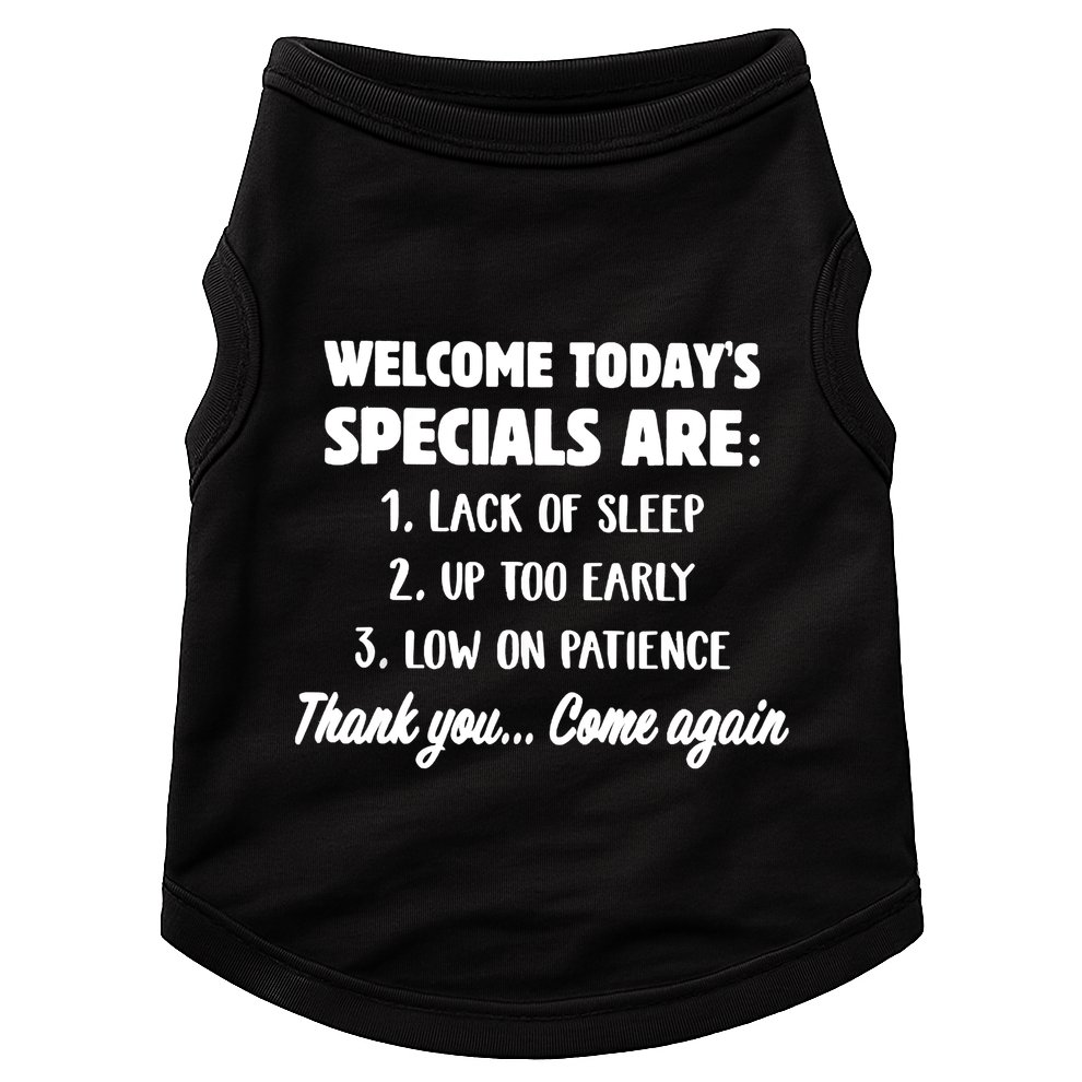Welcome Today's Specials Are Lack Of Sleep, Up Too Early Doggie Tank