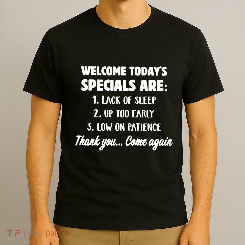 Welcome Today's Specials Are Lack Of Sleep, Up Too Early T-Shirt