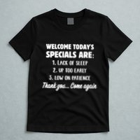 Welcome Today's Specials Are Lack Of Sleep, Up Too Early T-Shirt