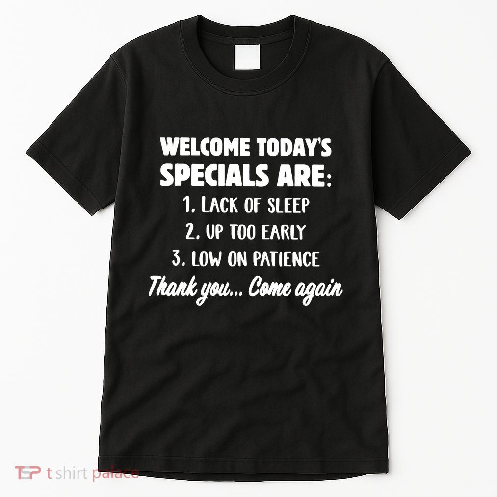 Welcome Today's Specials Are Lack Of Sleep, Up Too Early Tall T-Shirt