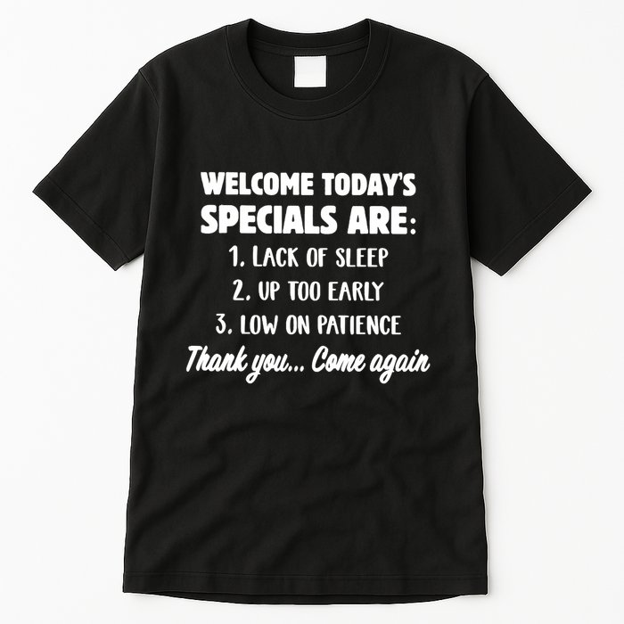 Welcome Today's Specials Are Lack Of Sleep, Up Too Early Tall T-Shirt