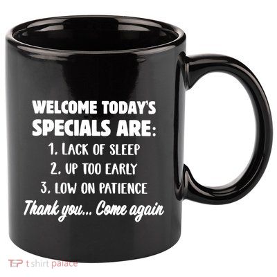 Welcome Today's Specials Are Lack Of Sleep, Up Too Early 11oz C Handle Ceramic Mug