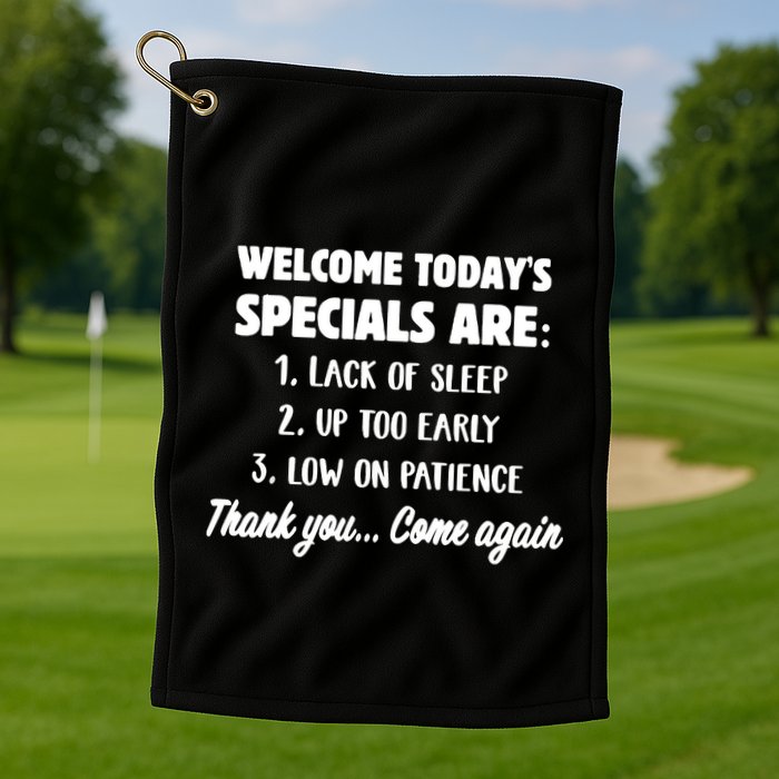 Welcome Today's Specials Are Lack Of Sleep, Up Too Early Golf Towel