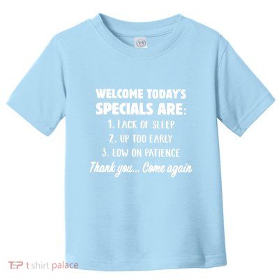 Welcome Today's Specials Are Lack Of Sleep, Up Too Early Toddler T-Shirt