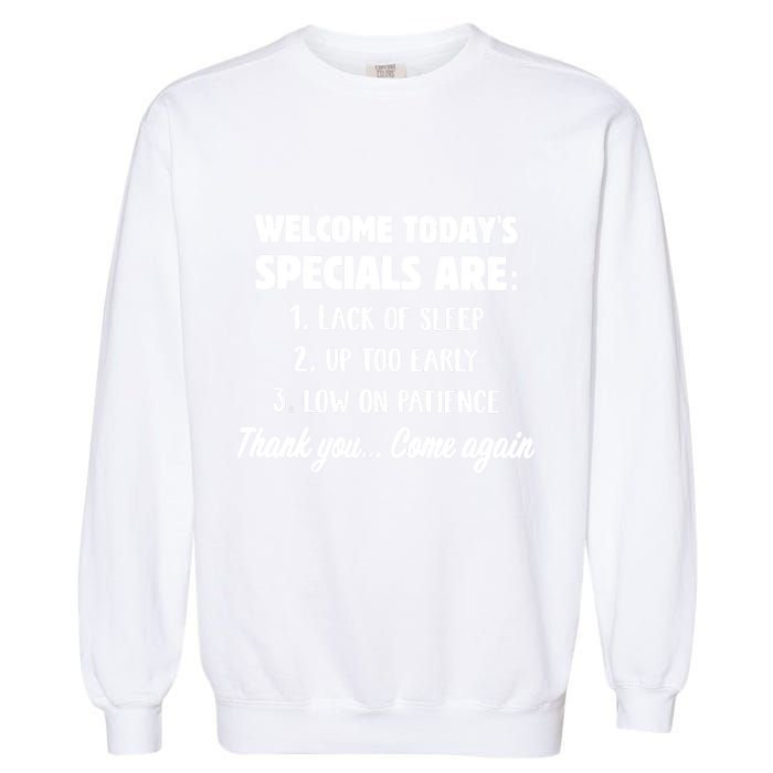 Welcome Today's Specials Are Lack Of Sleep, Up Too Early Garment-Dyed Sweatshirt