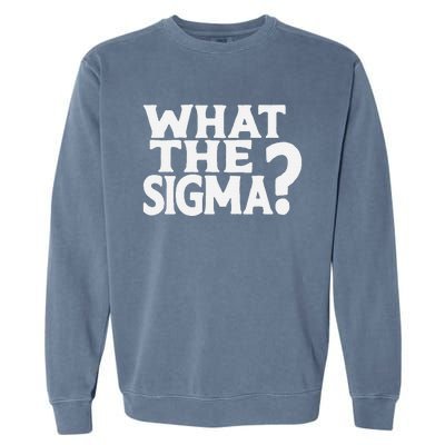 What The Sigma Saying Quote Garment-Dyed Sweatshirt