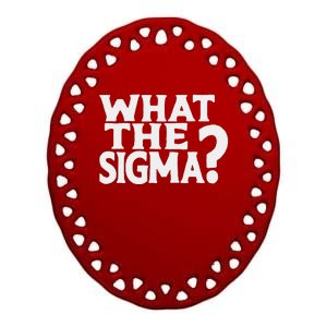 What The Sigma Funny Teens Meme Saying Quote Ceramic Oval Ornament