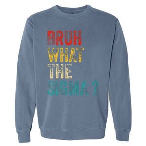 What The Sigma Bruh Funny Saying Adult Sarcastic Meme Quote Garment-Dyed Sweatshirt