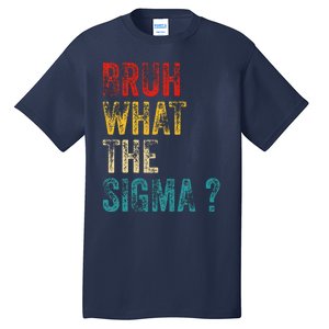 What The Sigma Bruh Funny Saying Adult Sarcastic Meme Quote Tall T-Shirt