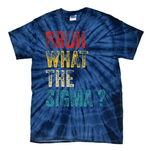 What The Sigma Bruh Funny Saying Adult Sarcastic Meme Quote Tie-Dye T-Shirt